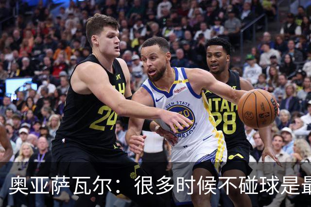奥亚萨瓦尔：很多时候不碰球是最好的选择，能为队友创造空间